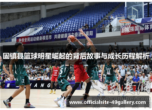 固镇县篮球明星崛起的背后故事与成长历程解析