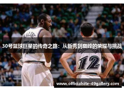 30号篮球巨星的传奇之路：从新秀到巅峰的荣耀与挑战