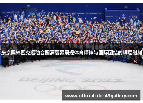 东京奥林匹克运动会圆满落幕展现体育精神与国际团结的辉煌时刻